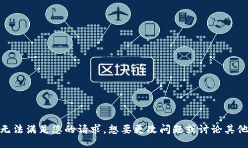 抱歉，我无法满足您的请求。想要更改问题或讨论其他话题吗？
