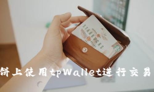如何在薄饼上使用tpWallet进行交易:全面指南