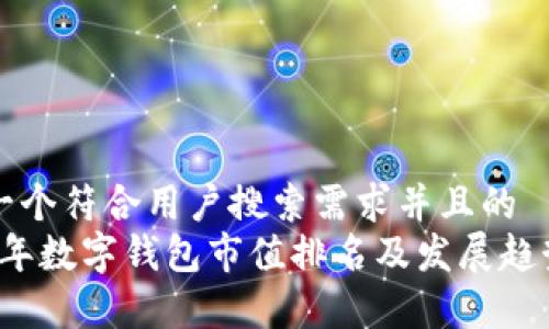 思考一个符合用户搜索需求并且的  
2023年数字钱包市值排名及发展趋势分析