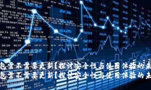 tp冷钱包需不需要更新？探讨安全性与使用体验的未来趋势
tp冷钱包需不需要更新？探讨安全性与使用体验的未来趋势