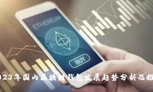 2023年国内区块链钱包发展趋势分析及推荐