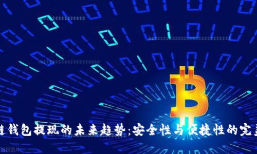 区块链钱包提现的未来趋势:安全性与便捷性的完美结合