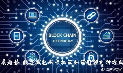 未来发展趋势:数字钱包刷卡机器如何引领支付方式的革新